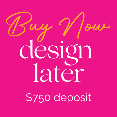 Buy Now, Design Later 750 Deposit