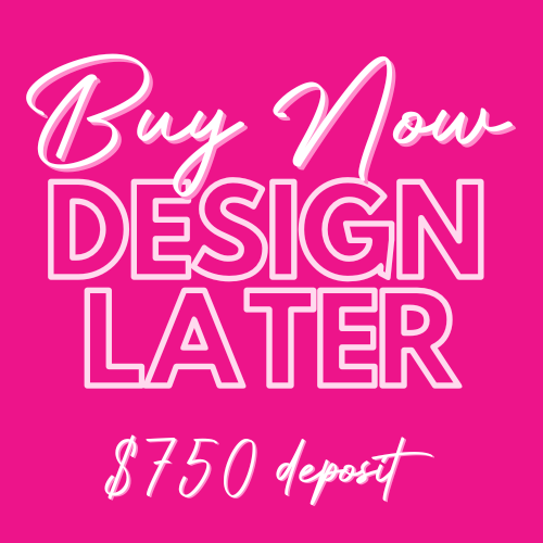 Buy Now, Design Later 750 Deposit