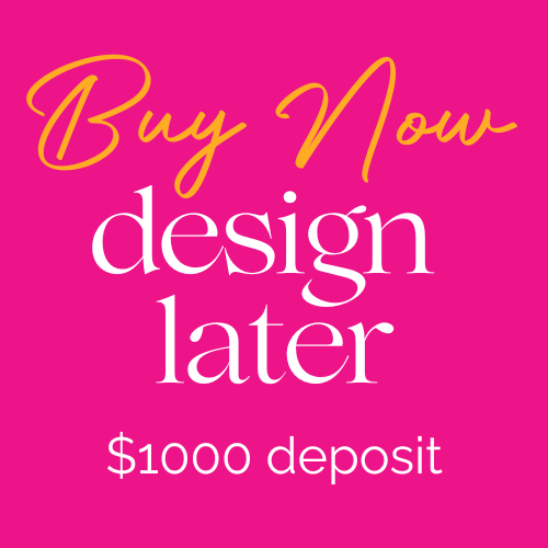 Buy Now, Design Later 1000 Deposit