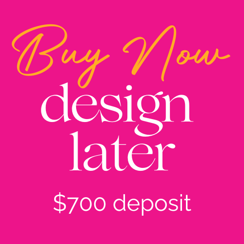 Buy Now, Design Later 700 Deposit
